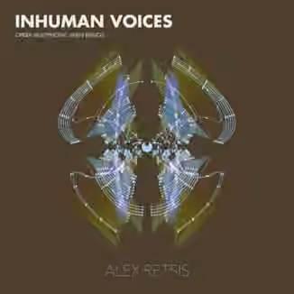 Alex Retsis Inhuman Voices Opera Multiphonic Alien Beings [WAV]