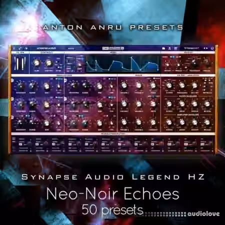 Anton Anru Synapse Audio Legend HZ - Neo-Noir Echoes (50 Presets by Anton Anru) [Synth Presets]