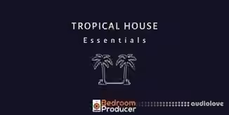 Bedroom Producer Tropical House Essentials Complete Sample Pack [MULTiFORMAT]