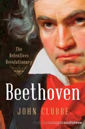 Beethoven The Relentless Revolutionary