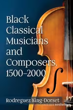 Black Classical Musicians and Composers, 1500-2000