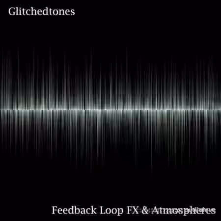 Glitchedtones Feedback Loop FX and Atmospheres [WAV]