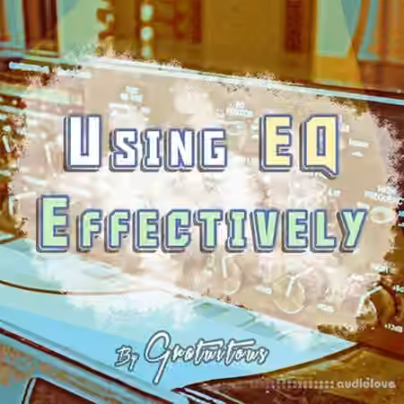 GratuiTous How to Use EQ Effectively in Your Songs [Audio Equalization] [TUTORiAL]