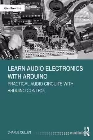 Learn Audio Electronics with Arduino: Practical Audio Circuits with Arduino Control