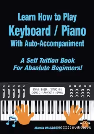 Learn How to Play Keyboard / Piano With Auto-Accompaniment: A Self Tuition Book For Absolute Beginners