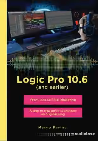 Logic Pro 10.6 (and earlier): From idea to Final Mastering, with 1750 illustrated step - Compatible with all previous versions