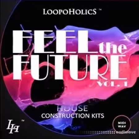 Loopoholics Feel The Future Vol.1 House Construction Kits [WAV, MiDi]