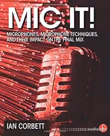 Mic It!: Microphones, Microphone Techniques, and Their Impact on the Final Mix
