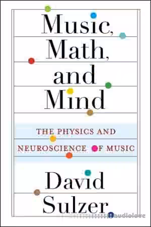 Music, Math, and Mind: The Physics and Neuroscience of Music