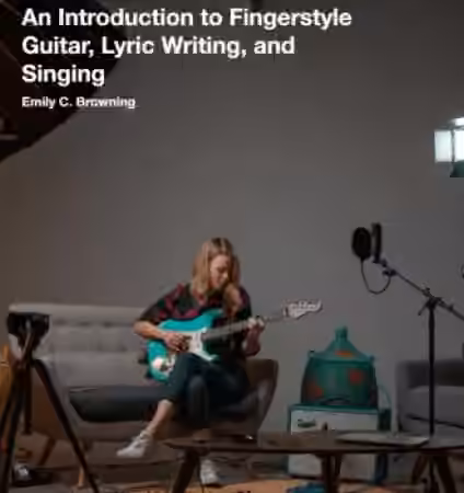 Pickup Music Emily C. Browning An Introduction to Fingerstyle Guitar Lyric Writing and Singing (Singer-Songwriter Foundations) [TUTORiAL]