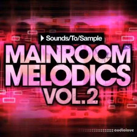 Sounds To Sample Mainroom Melodics Vol.2 [WAV, MiDi, Synth Presets]