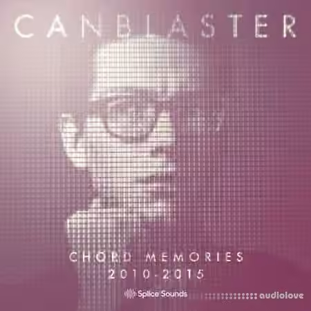 Splice Sounds Canblaster Chord Memories 2010-2015 [WAV]