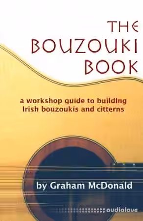 The Bouzouki Book: A Workshop Guide to Building Irish Bouzoukis and Citterns